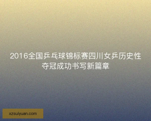 2016全国乒乓球锦标赛四川女乒历史性夺冠成功书写新篇章